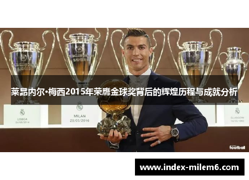 莱昂内尔·梅西2015年荣膺金球奖背后的辉煌历程与成就分析