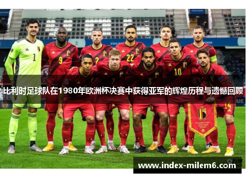 比利时足球队在1980年欧洲杯决赛中获得亚军的辉煌历程与遗憾回顾