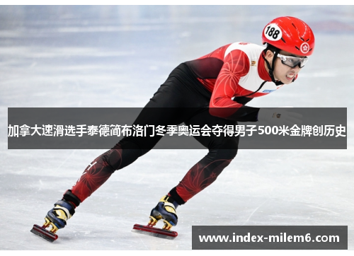 加拿大速滑选手泰德简布洛门冬季奥运会夺得男子500米金牌创历史