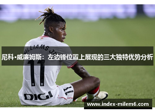 尼科·威廉姆斯：左边锋位置上展现的三大独特优势分析