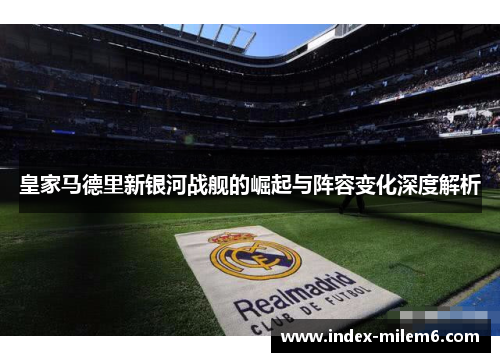 皇家马德里新银河战舰的崛起与阵容变化深度解析