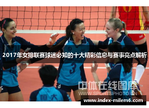 2017年女排联赛球迷必知的十大精彩信息与赛事亮点解析