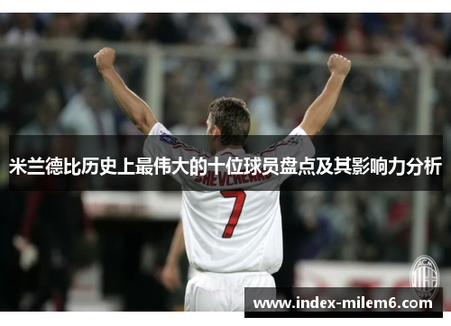 米兰德比历史上最伟大的十位球员盘点及其影响力分析