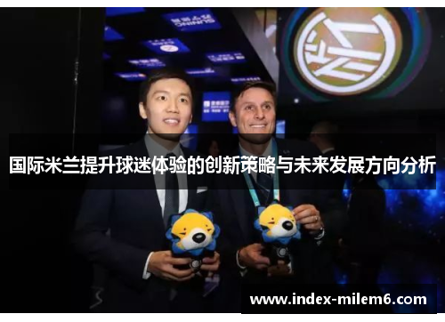 国际米兰提升球迷体验的创新策略与未来发展方向分析