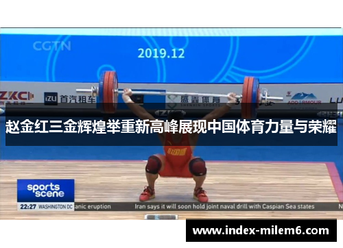 赵金红三金辉煌举重新高峰展现中国体育力量与荣耀