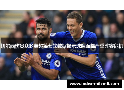 切尔西伤员众多英超第七轮数据揭示球队面临严重阵容危机