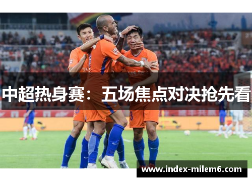 中超热身赛：五场焦点对决抢先看