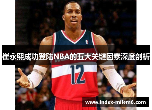 崔永熙成功登陆NBA的五大关键因素深度剖析