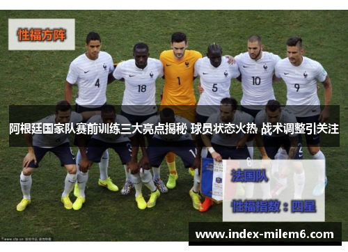 阿根廷国家队赛前训练三大亮点揭秘 球员状态火热 战术调整引关注