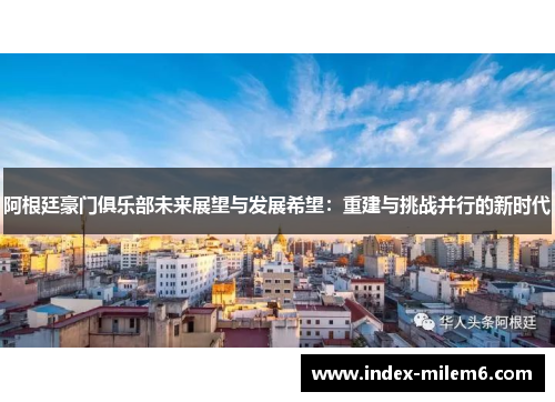 阿根廷豪门俱乐部未来展望与发展希望：重建与挑战并行的新时代