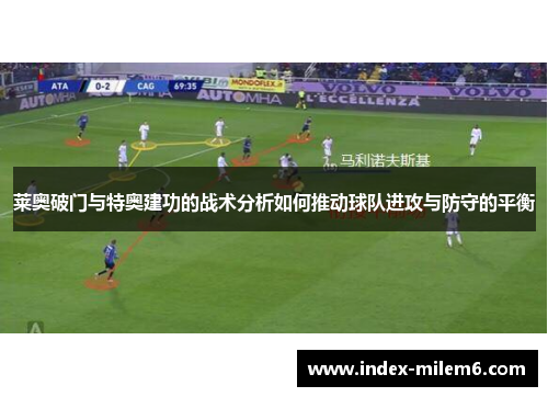 莱奥破门与特奥建功的战术分析如何推动球队进攻与防守的平衡