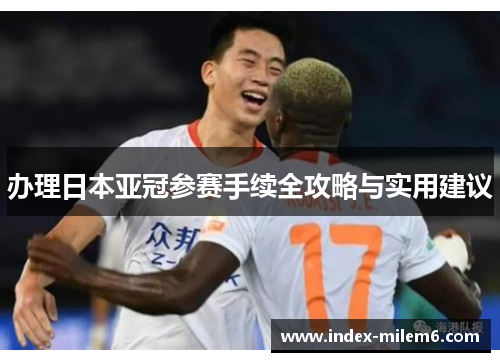办理日本亚冠参赛手续全攻略与实用建议