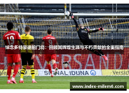 悼念多特蒙德前门将：回顾其辉煌生涯与不朽贡献的全面指南