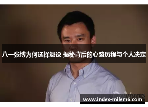 八一张博为何选择退役 揭秘背后的心路历程与个人决定