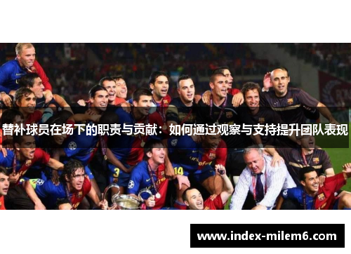 替补球员在场下的职责与贡献：如何通过观察与支持提升团队表现