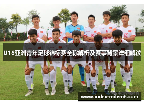 U18亚洲青年足球锦标赛全称解析及赛事背景详细解读