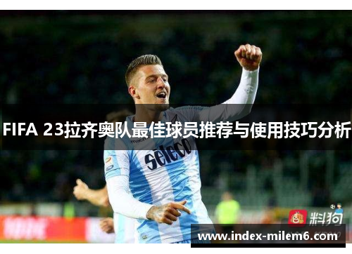 FIFA 23拉齐奥队最佳球员推荐与使用技巧分析