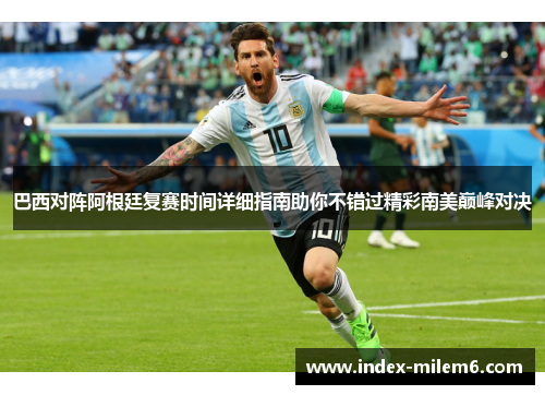 巴西对阵阿根廷复赛时间详细指南助你不错过精彩南美巅峰对决