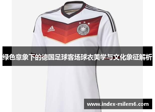 绿色意象下的德国足球客场球衣美学与文化象征解析