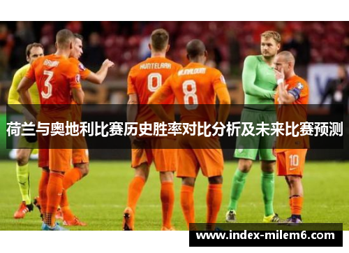 荷兰与奥地利比赛历史胜率对比分析及未来比赛预测