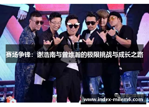 赛场争锋：谢浩南与曾维瀚的极限挑战与成长之路